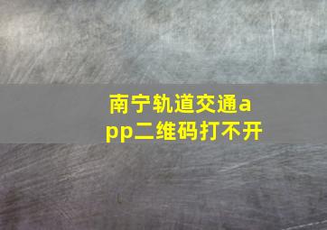 南宁轨道交通app二维码打不开