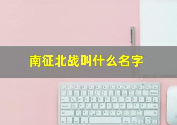 南征北战叫什么名字