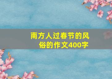 南方人过春节的风俗的作文400字