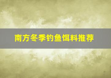 南方冬季钓鱼饵料推荐