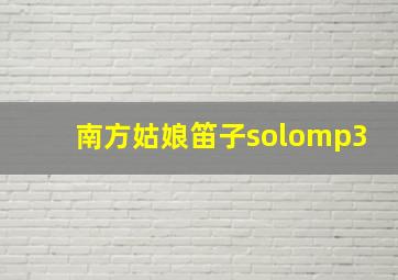 南方姑娘笛子solomp3