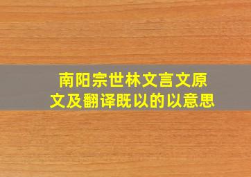 南阳宗世林文言文原文及翻译既以的以意思