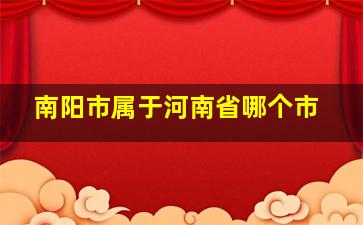 南阳市属于河南省哪个市