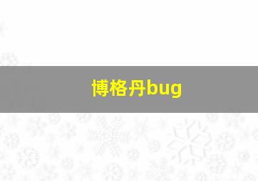 博格丹bug