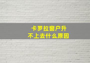 卡罗拉窗户升不上去什么原因