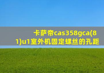 卡萨帝cas358gca(81)u1室外机固定螺丝的孔距