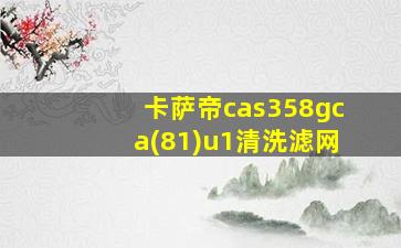 卡萨帝cas358gca(81)u1清洗滤网