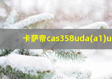 卡萨帝cas358uda(a1)u1