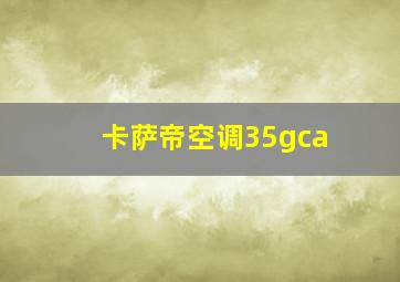 卡萨帝空调35gca