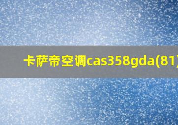 卡萨帝空调cas358gda(81)u1