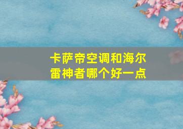 卡萨帝空调和海尔雷神者哪个好一点