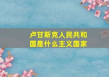 卢甘斯克人民共和国是什么主义国家