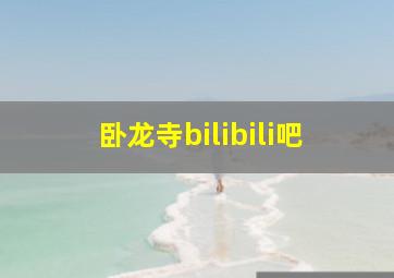 卧龙寺bilibili吧