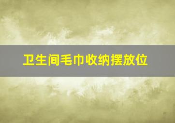 卫生间毛巾收纳摆放位