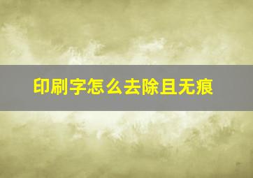 印刷字怎么去除且无痕