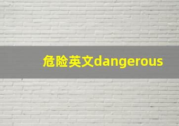 危险英文dangerous