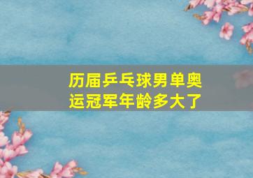 历届乒乓球男单奥运冠军年龄多大了