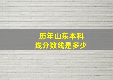 历年山东本科线分数线是多少