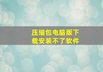 压缩包电脑版下载安装不了软件