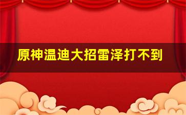 原神温迪大招雷泽打不到