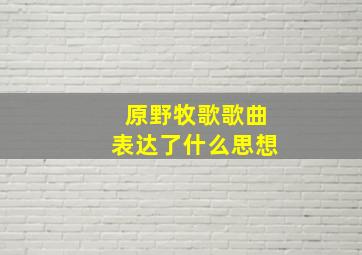 原野牧歌歌曲表达了什么思想