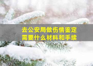 去公安局做伤情鉴定需要什么材料和手续