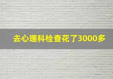 去心理科检查花了3000多