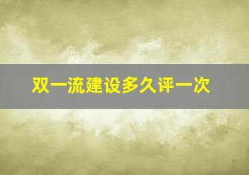 双一流建设多久评一次