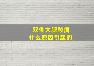 双侧大腿酸痛什么原因引起的