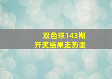 双色球143期开奖结果走势图