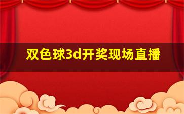 双色球3d开奖现场直播