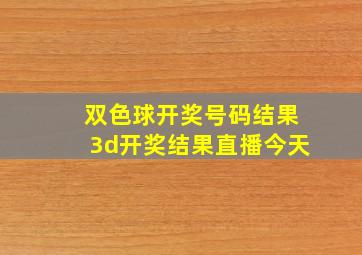 双色球开奖号码结果3d开奖结果直播今天