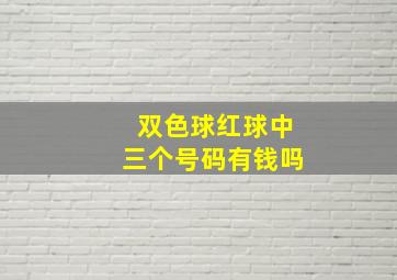 双色球红球中三个号码有钱吗