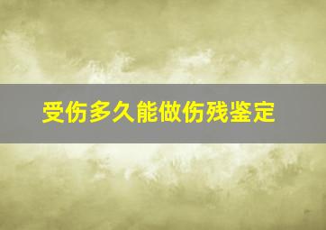 受伤多久能做伤残鉴定