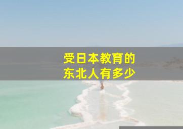 受日本教育的东北人有多少