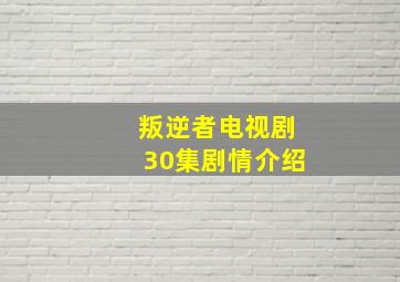 叛逆者电视剧30集剧情介绍