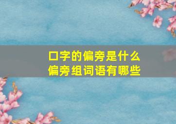 口字的偏旁是什么偏旁组词语有哪些