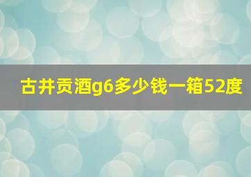 古井贡酒g6多少钱一箱52度