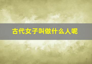 古代女子叫做什么人呢