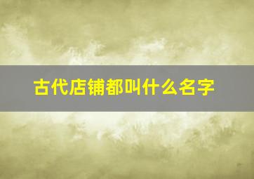 古代店铺都叫什么名字