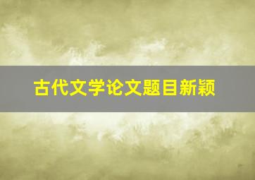 古代文学论文题目新颖