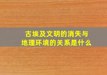 古埃及文明的消失与地理环境的关系是什么