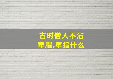 古时僧人不沾荤腥,荤指什么