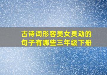 古诗词形容美女灵动的句子有哪些三年级下册