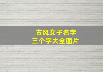 古风女子名字三个字大全图片