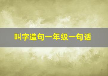 叫字造句一年级一句话