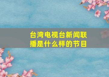 台湾电视台新闻联播是什么样的节目