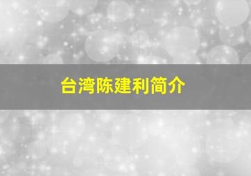 台湾陈建利简介