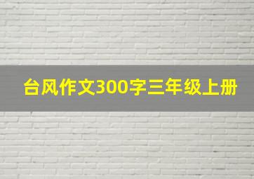 台风作文300字三年级上册