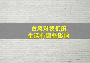 台风对我们的生活有哪些影响